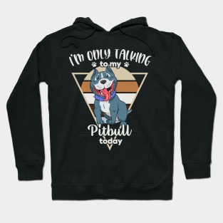 I'm only talking to my Pitbull Hoodie